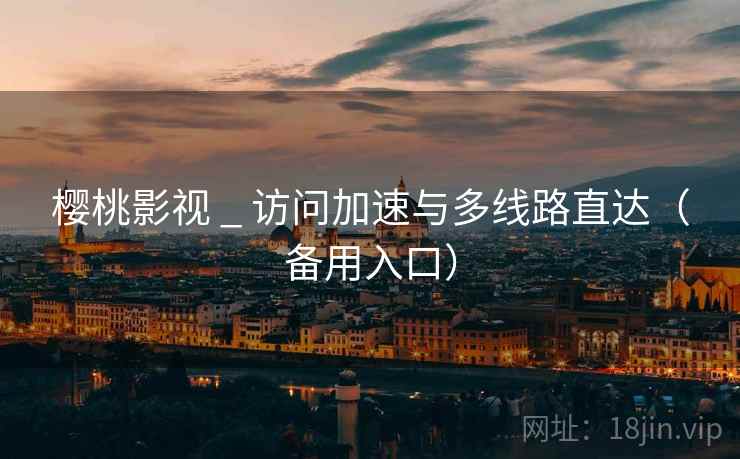 樱桃影视 _ 访问加速与多线路直达（备用入口）  第1张