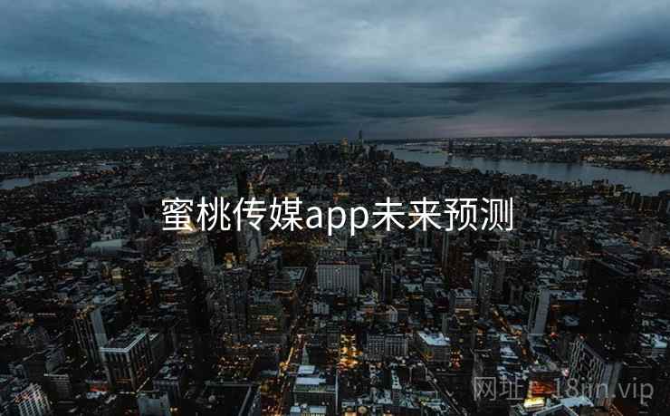 蜜桃传媒app未来预测  第2张