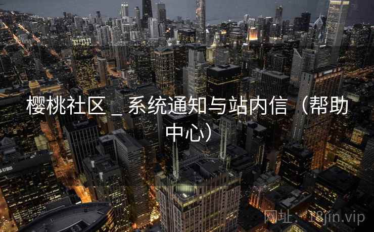 樱桃社区 _ 系统通知与站内信(帮助中心)