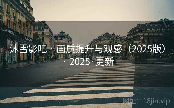 沐雪影吧 · 画质提升与观感（2025版） · 2025·更新