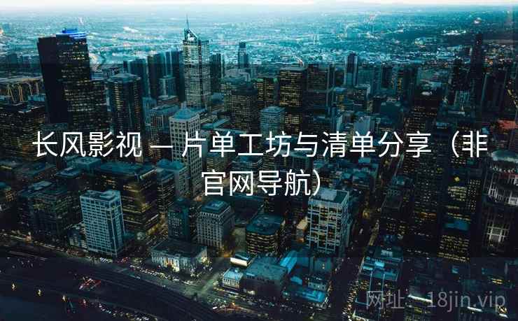 长风影视 — 片单工坊与清单分享(非官网导航)